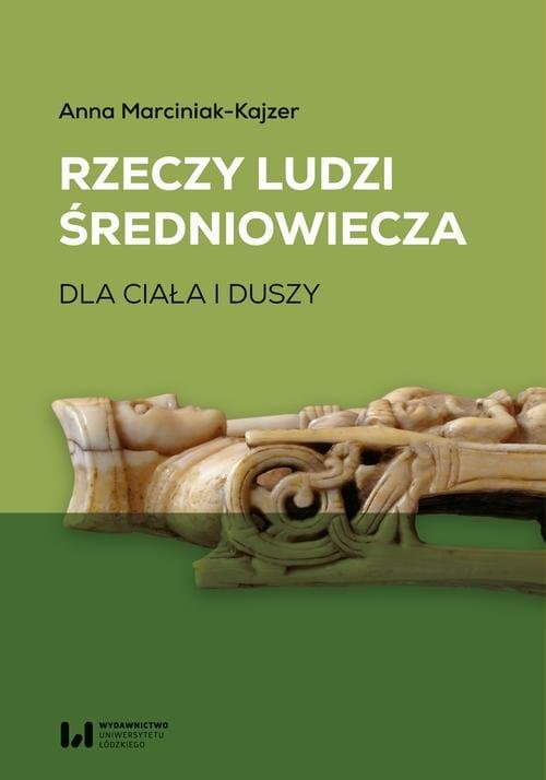 Rzeczy ludzi średniowiecza — Anna Marciniak-Kajzer
