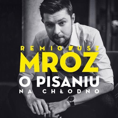 O pisaniu. Na chłodno — Remigiusz Mróz