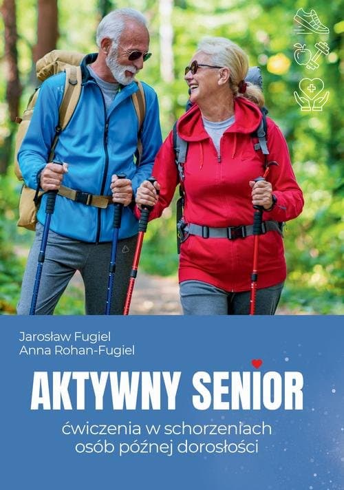 Aktywny senior. Ćwiczenia w schorzeniach osób późnej dorosłości — Jarosław Fugiel, Anna Rohan-Fugiel