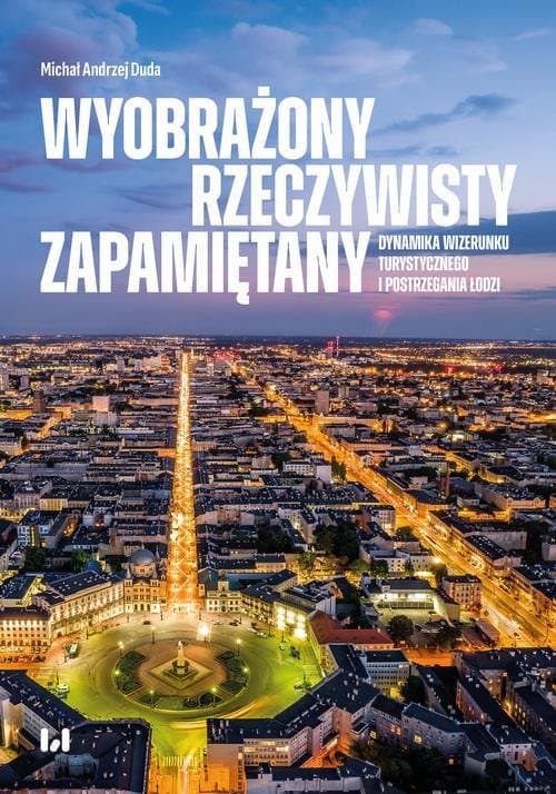 Wyobrażony, rzeczywisty, zapamiętany – dynamika wizerunku turystycznego i postrzegania Łodzi — Michał Andrzej Duda