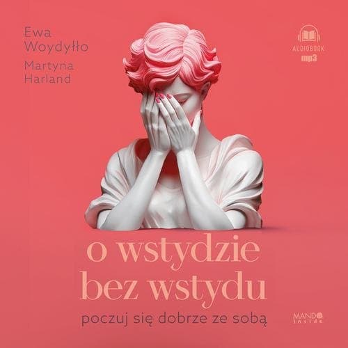 O wstydzie bez wstydu. Poczuj się dobrze ze sobą — Ewa Woydyłło, Martyna Harland