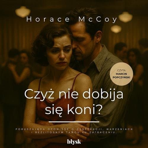 Czyż nie dobija się koni? — Horace McCoy