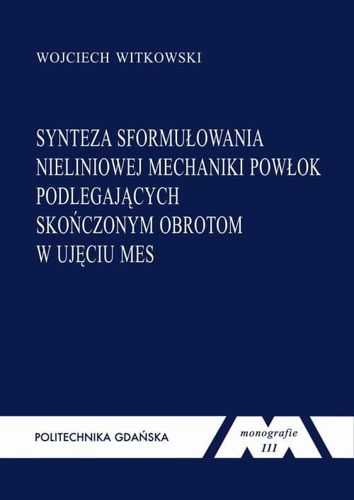 Synteza sformułowania nieliniowej mechaniki powłok podlegających skończonym obrotom w ujęciu MES — Wojciech Witkowski