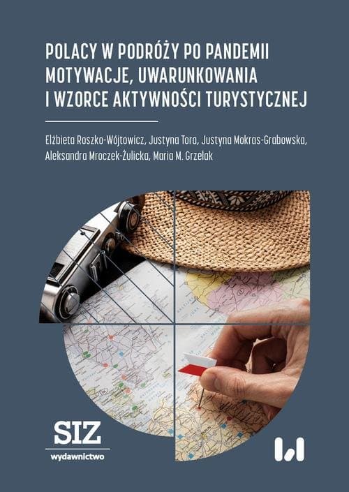 Polacy w podróży po pandemii. Motywacje, uwarunkowania i wzorce aktywności turystycznej — Elżbieta Roszko-Wójtowicz, Justyna Tora i in.