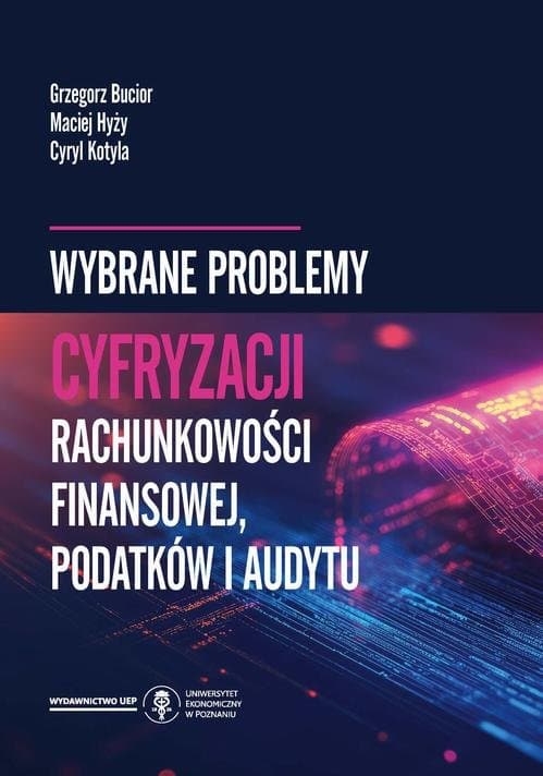 Wybrane problemy cyfryzacji rachunkowości finansowej, podatków i audytu — Grzegorz Bucior, Maciej Leszek Hyży, Cyryl Kotyla