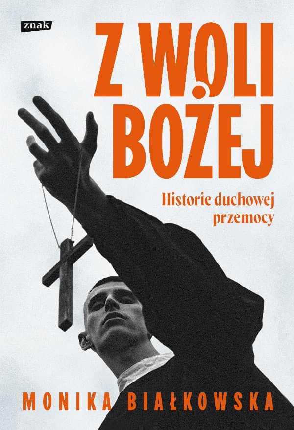 Z woli Bożej. Historie duchowej przemocy — Monika Białkowska