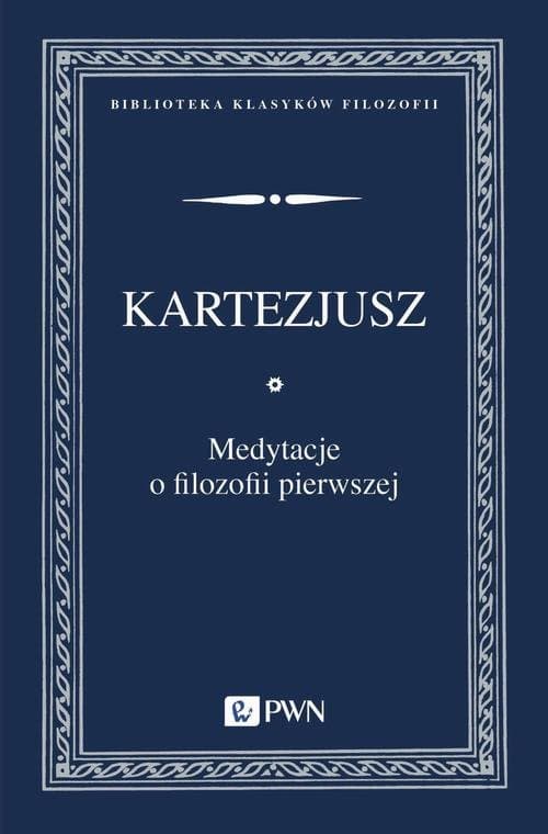 Medytacje o filozofii pierwszej — Kartezjusz