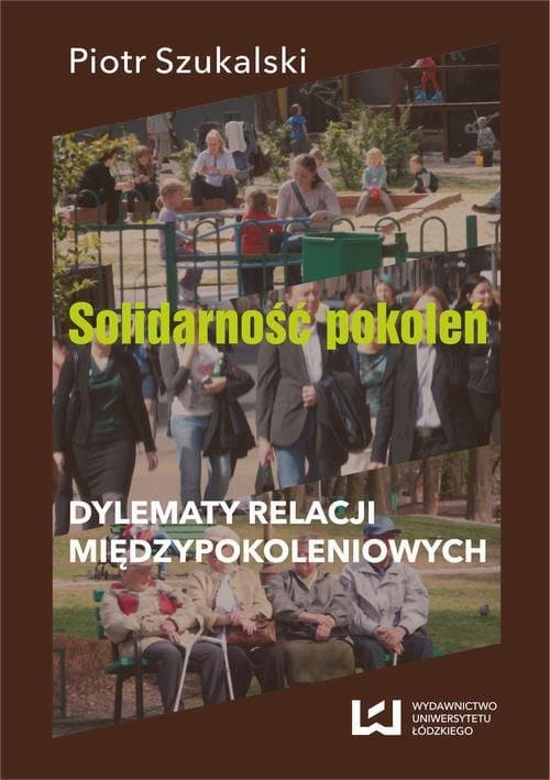 Solidarność pokoleń. Dylematy relacji międzypokoleniowych — Piotr Szukalski