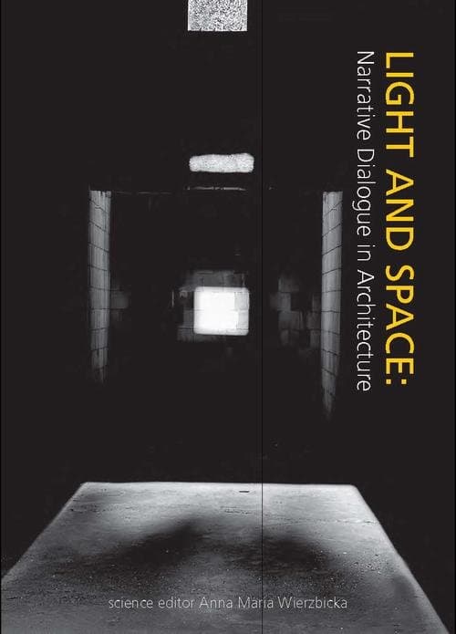 LIGHT AND SPACE: Narrative Dialogue in Architecture — Anna Maria Wierzbicka (red. nauk.)