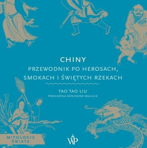 Chiny. Przewodnik po herosach, smokach i świętych rzekach — Tao Tao Liu