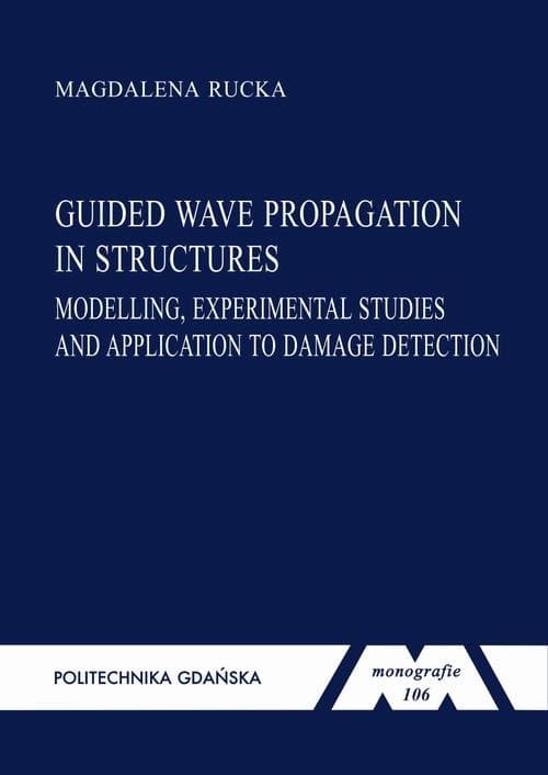 Guided wave propagation in structures: modelling, experimental studies and application to damage detection — Magdalena Rucka