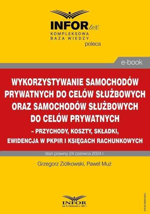 Wykorzystywanie samochodów prywatnych do celów służbowych oraz samochodów służbowych do celów prywatnych – przychody, koszty, składki, ewidencja w pkpir i księgach rachunkowych — Grzegorz Ziółkowski, Paweł Muż