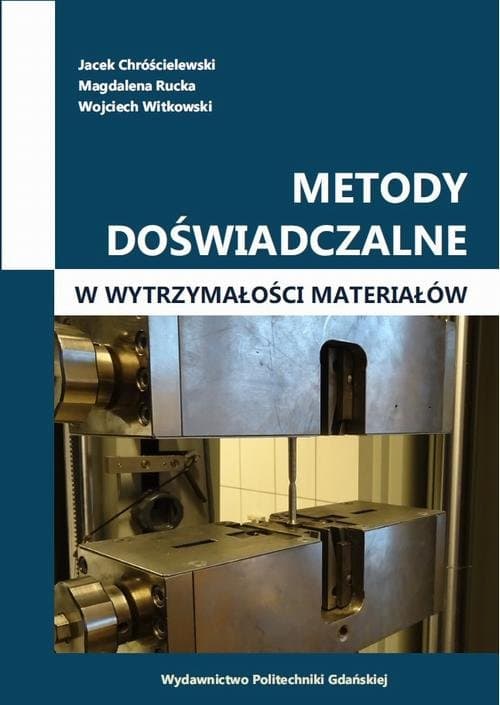 Metody doświadczalne w wytrzymałości materiałów — Jacek Chróścielewski, Magdalena Rucka, Wojciech Witkowski