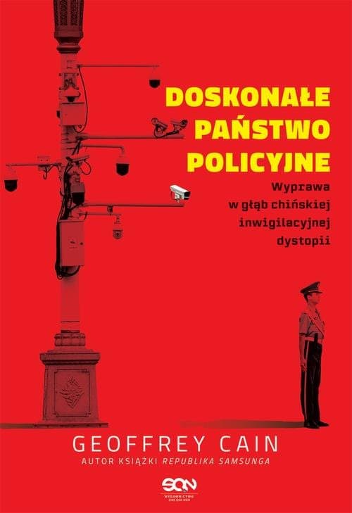 Doskonałe państwo policyjne. Wyprawa w głąb chińskiej inwigilacyjnej dystopii — Geoffrey Cain