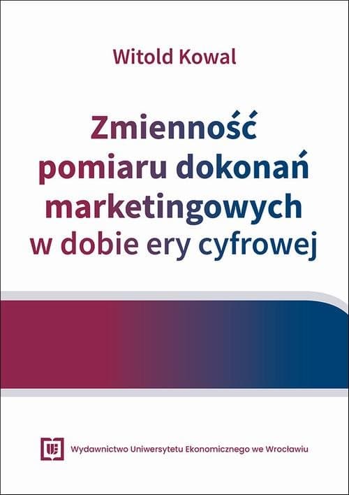 Zmienność pomiaru dokonań marketingowych w dobie ery cyfrowej — Witold Kowal