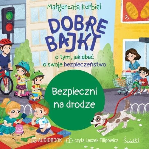 Bezpieczni na drodze. Dobre bajki o tym, jak dbać o swoje bezpieczeństwo — Małgorzata Korbiel
