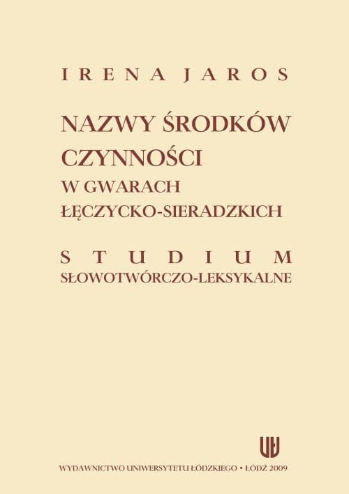 Nazwy środków czynności w gwarach łęczycko-sieradzkich. Studium słowotwórczo-leksykalne — Irena Jaros