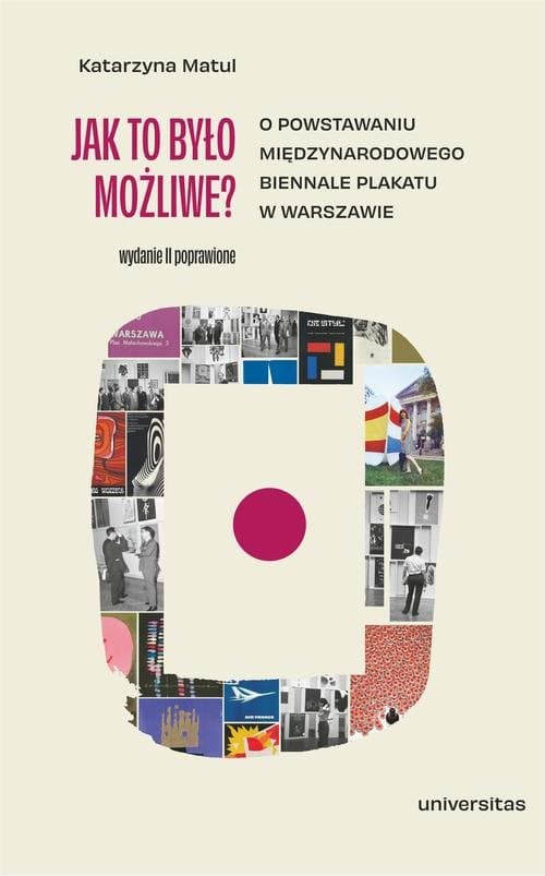 Jak to było możliwe? O powstawaniu Międzynarodowego Biennale Plakatu w Warszawie (wyd. 2 popr.) — Katarzyna Matul