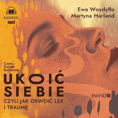 Ukoić siebie Czyli jak oswoić lęk i traumę — Ewa Woydyłło, Martyna Harland