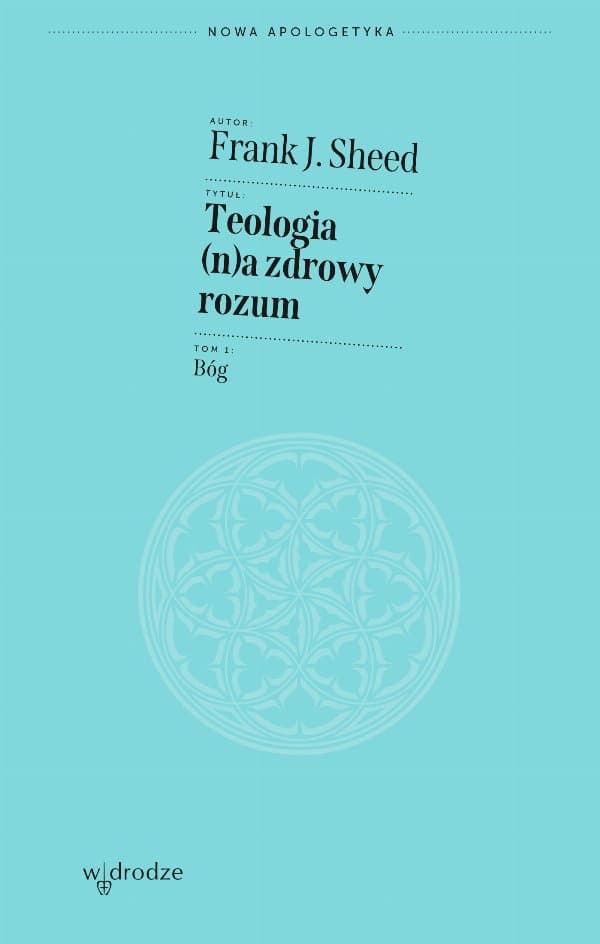 Teologia (n)a zdrowy rozum. Tom 1. Bóg — Frank J. Sheed