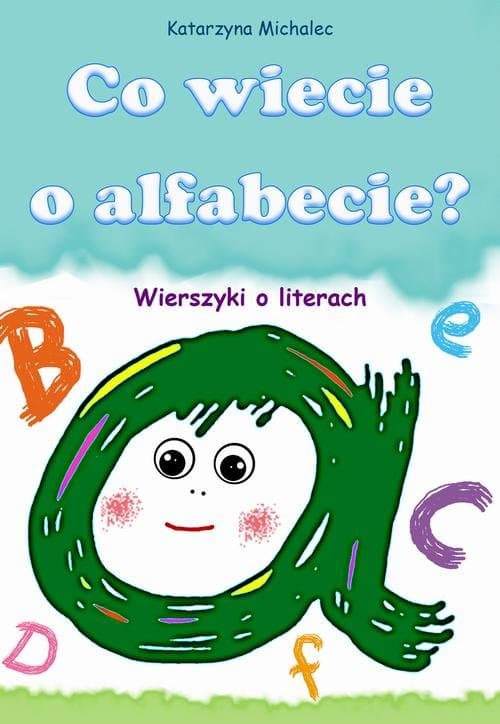 Co wiecie o alfabecie? Wierszyki o literach — Katarzyna Michalec