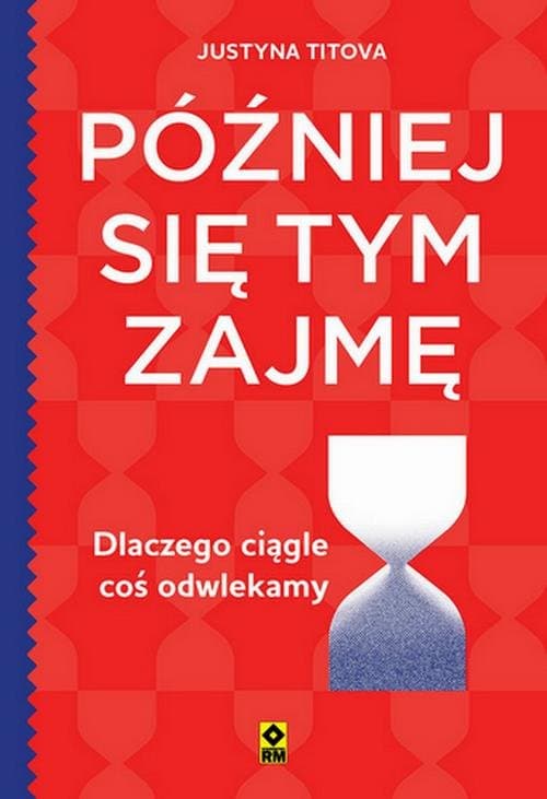 Później się tym zajmę. Dlaczego ciągle coś odwlekamy — Justyna Titova