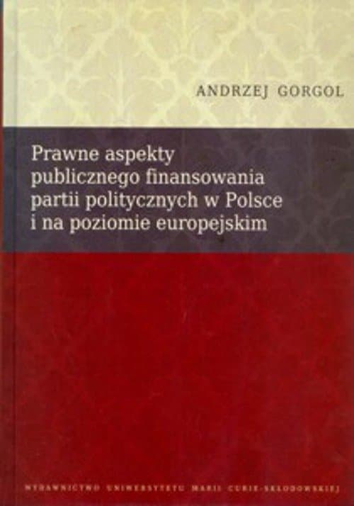 Prawne aspekty publicznego finansowania partii politycznych w Polsce i na poziomie europejskim — Andrzej Gorgol