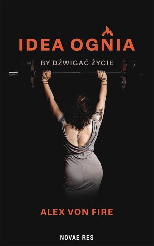 Idea Ognia - by dźwigać życie — Alex Von Fire