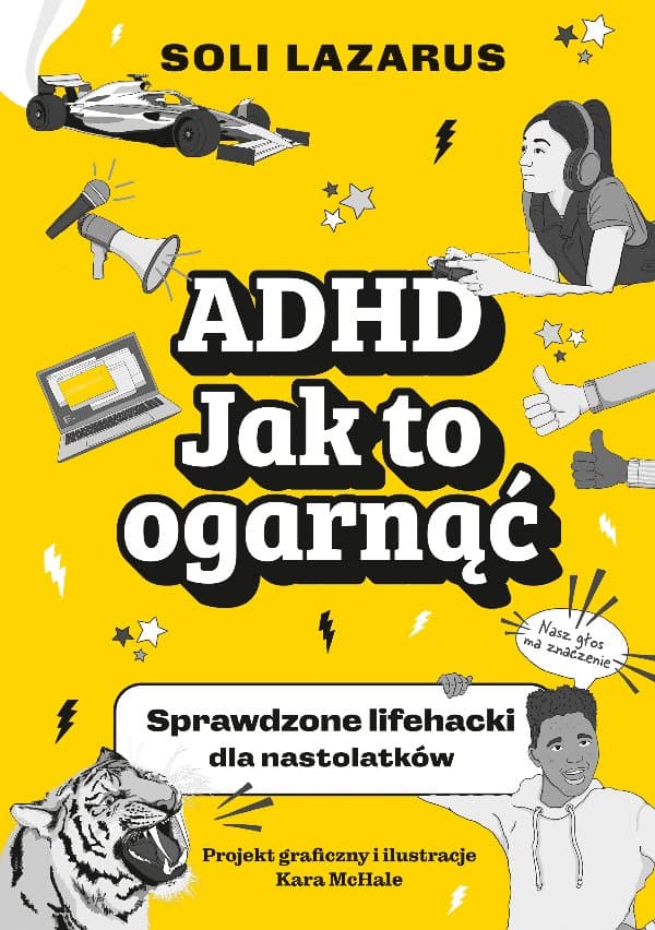 ADHD. Jak to ogarnąć. Sprawdzone lifehacki dla nastolatków — Soli Lazarus, Kara McHale