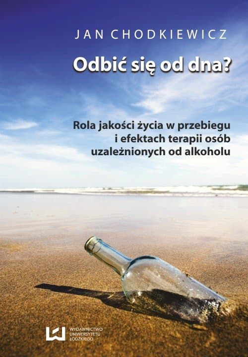 Odbić się od dna? Rola jakości życia w przebiegu i efektach terapii osób uzależnionych od alkoholu — Jan Chodkiewicz