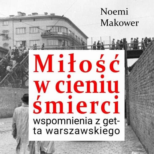 Miłość w cieniu śmierci. Wspomnienia z getta warszawskiego — Noemi Makower