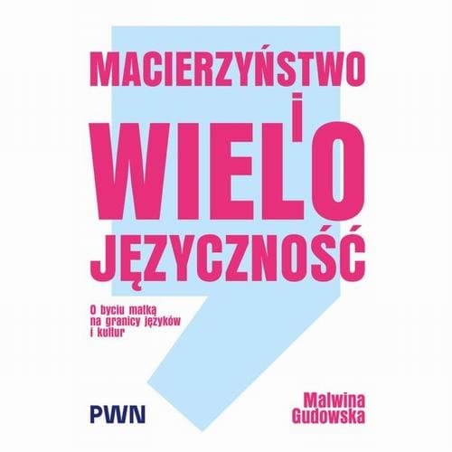 Macierzyństwo i wielojęzyczność. O byciu matką na granicy języków i kultur — Malwina Gudowska
