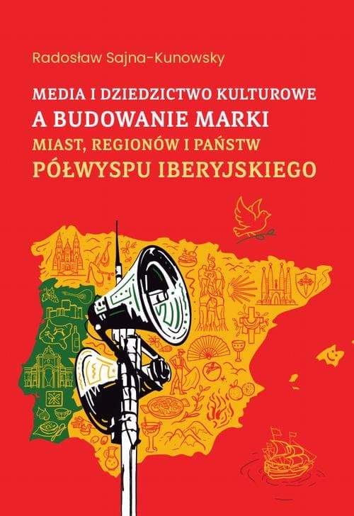 Media i dziedzictwo kulturowe a budowanie marki miast, regionów i państw Półwyspu Iberyjskiego — Radosław Sajna-Kunowsky