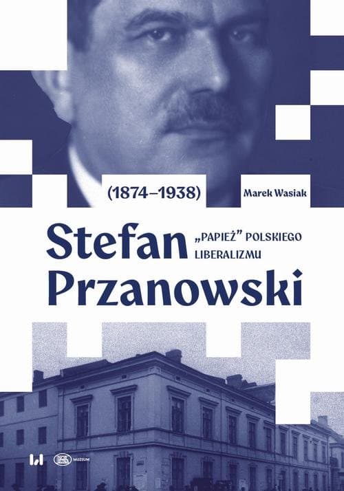 Stefan Przanowski (1874–1938): „papież” polskiego liberalizmu — Marek Wasiak