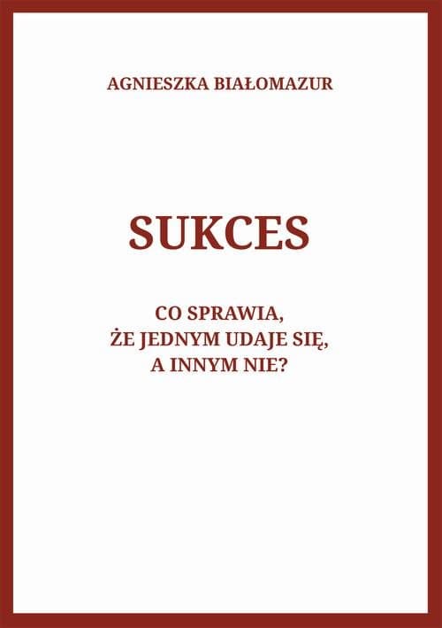 Sukces. Co sprawia, że jednym udaje się, a innym nie? — Agnieszka Białomazur