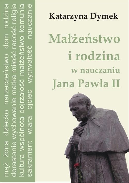 Małżeństwo i rodzina w nauczaniu Jana Pawła II — Katarzyna  Dymek
