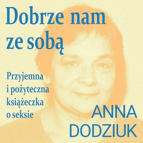 Dobrze nam ze sobą. Przyjemna i pożyteczna książeczka o seksie — Anna Dodziuk