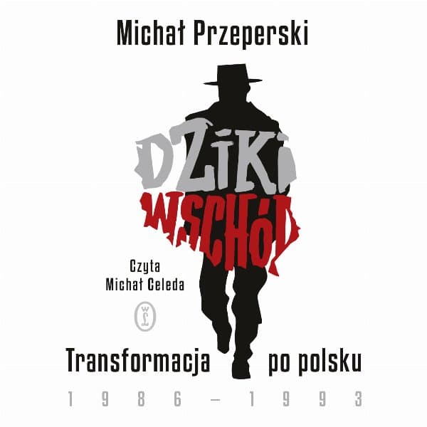 Dziki Wschód. Transformacja po polsku 1986-1993 — Michał Przeperski