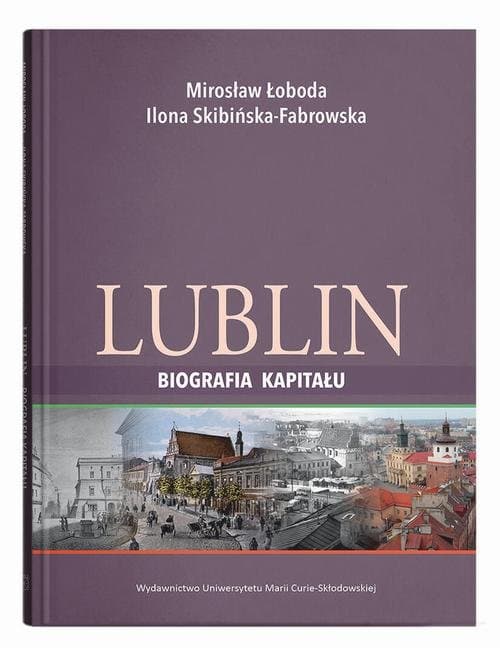 Lublin – biografia kapitału — Ilona Skibińska-Fabrowska, Mirosław Łoboda