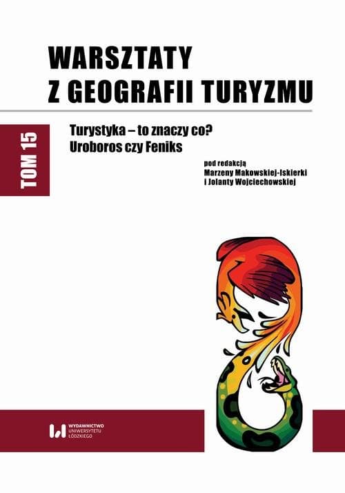 Warsztaty z Geografii Turyzmu. Tom 15. Turystyka – to znaczy co? Uroboros czy Feniks