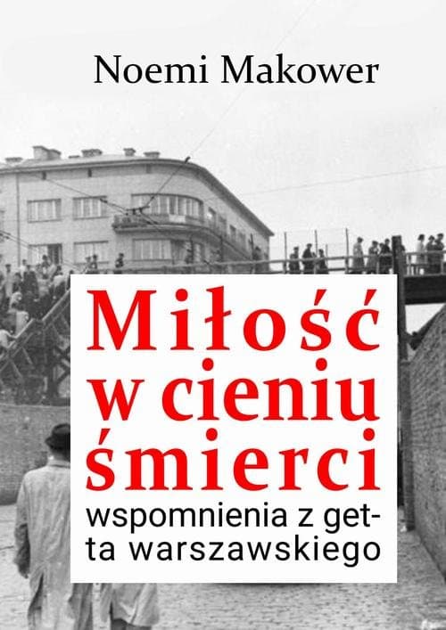 Miłość w cieniu śmierci. Wspomnienia z getta warszawskiego — Noemi Makower