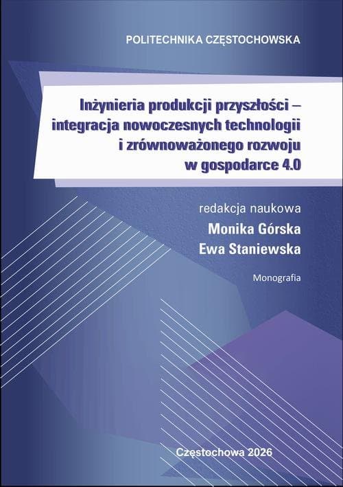 Inżynieria produkcji przyszłości – integracja nowoczesnych technologii i zrównoważonego rozwoju w gospodarce 4.0