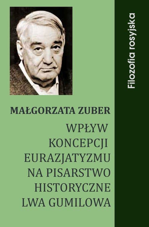 Wpływ koncepcji eurazjatyzmu na pisarstwo historyczne Lwa Gumilowa — Małgorzata Zuber