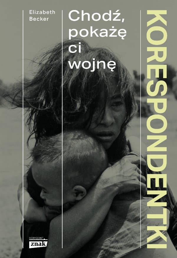 Korespondentki. Chodź, pokażę ci wojnę — Elizabeth Becker