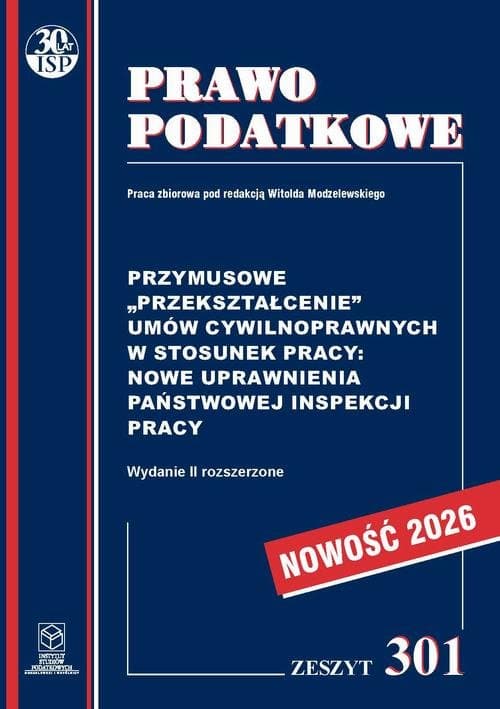 Przymusowe „przekształcenie” umów cywilnoprawnych w stosunek pracy: nowe uprawnienia Państwowej Inspekcji Pracy Zeszyt 301 — Prof. dr hab. Witold Modzelewski