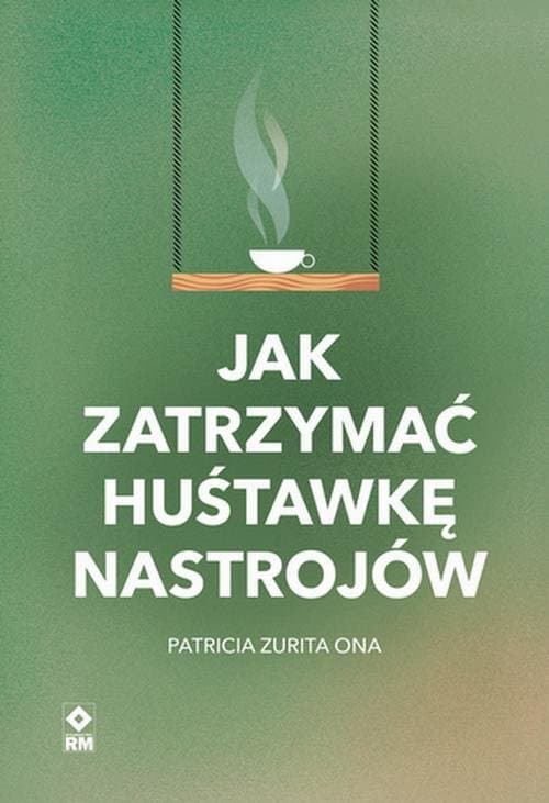 Jak zatrzymać hustawkę nastrojów — Patricia Zurita Ona, Michał Zacharzewski