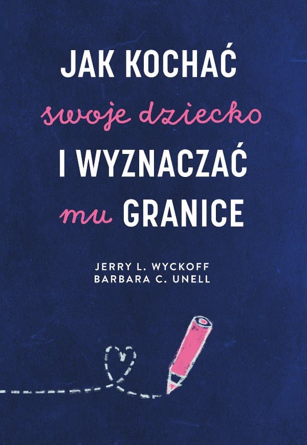 Jak kochać swoje dziecko i wyznaczać mu granice — Jerry L. Wyckoff, Barbara C. Unell