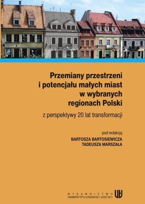 Przemiany przestrzeni i potencjału małych miast w wybranych regionach Polski z perspektywy 20 lat transformacji