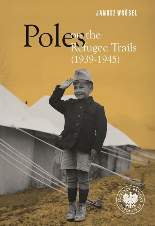 Poles on the Refugee Trails (1939-1945) — Janusz Wróbel, Katarzyna Górska-Łazarz