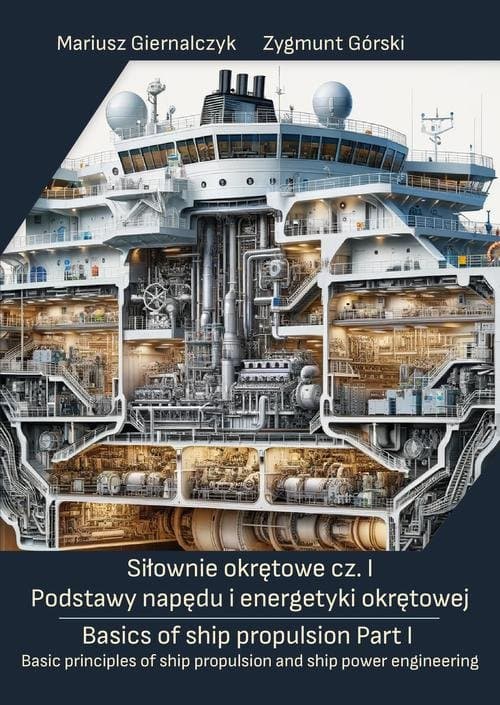 Siłownie okrętowe cz. I Podstawy napędu i energetyki okrętowej/ Basics of ship propulsion Part I Basic principles of ship propulsion and ship power engineering — Mariusz Giernalczyk, Zygmunt Górski